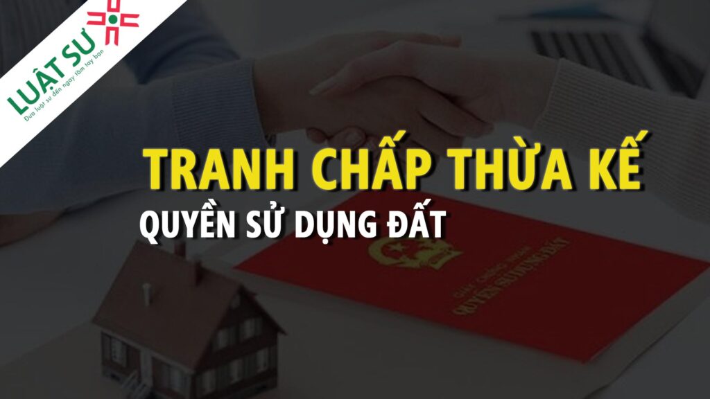 Giải quyết tranh chấp thừa kế quyền sử dụng đất nhà ở tại Quảng Ninh như thế nào?